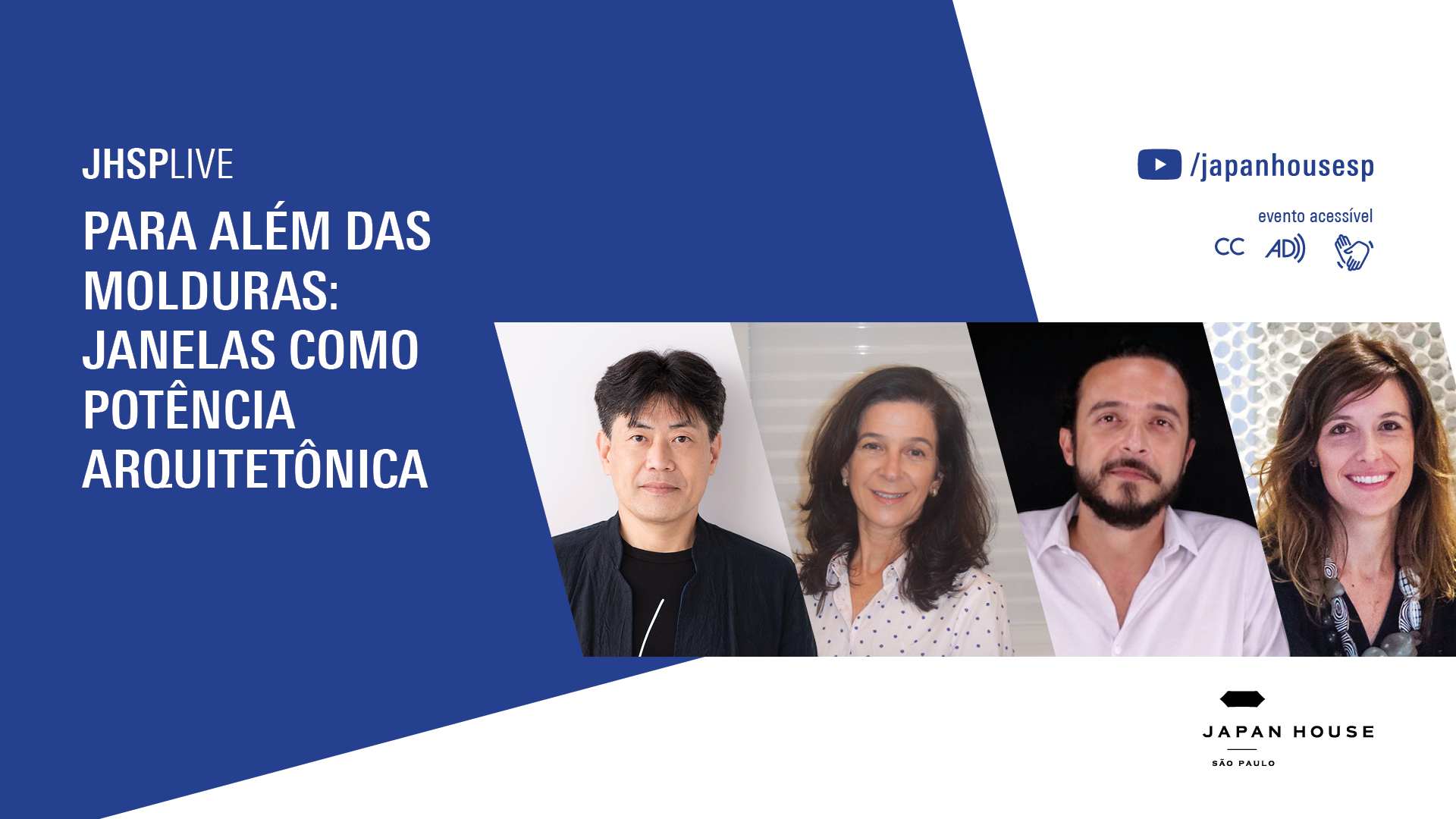Banner informativo. JHSP Live // Para além das molduras: Janelas como potência arquitetônica, no YouTube da /japanhousesp. Evento acessível (ícones de Closed Caption, audiodescrição e Libras). Fotos de perfil de Naoshi Kaneko , Edna Aparecida Nico Rodrigues, Fernando Mungioli e Natasha Barzaghi Geenen no centro da imagem. O fundo é azul e branco.