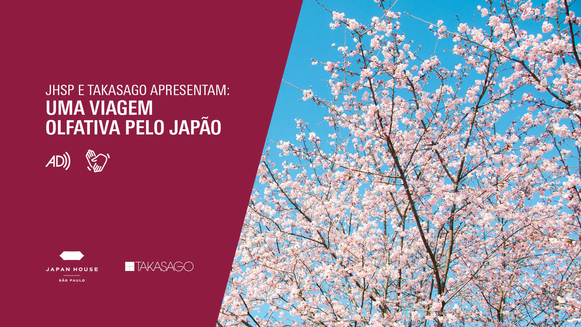 Card expositivo dividido de forma diagonal. Ao lado direito, com fundo cereja e letras brancas, está o texto "JHSP e Takasago apresentam: Uma Viagem Olfativa pelo Japão". Abaixo, estão os símbolos de Libras e Audiodescrição. No rodapé, estão as logomarcas da Japan House e Takasago. Ao lado direito, está a imagem de uma copa da árvore de cerejeira.