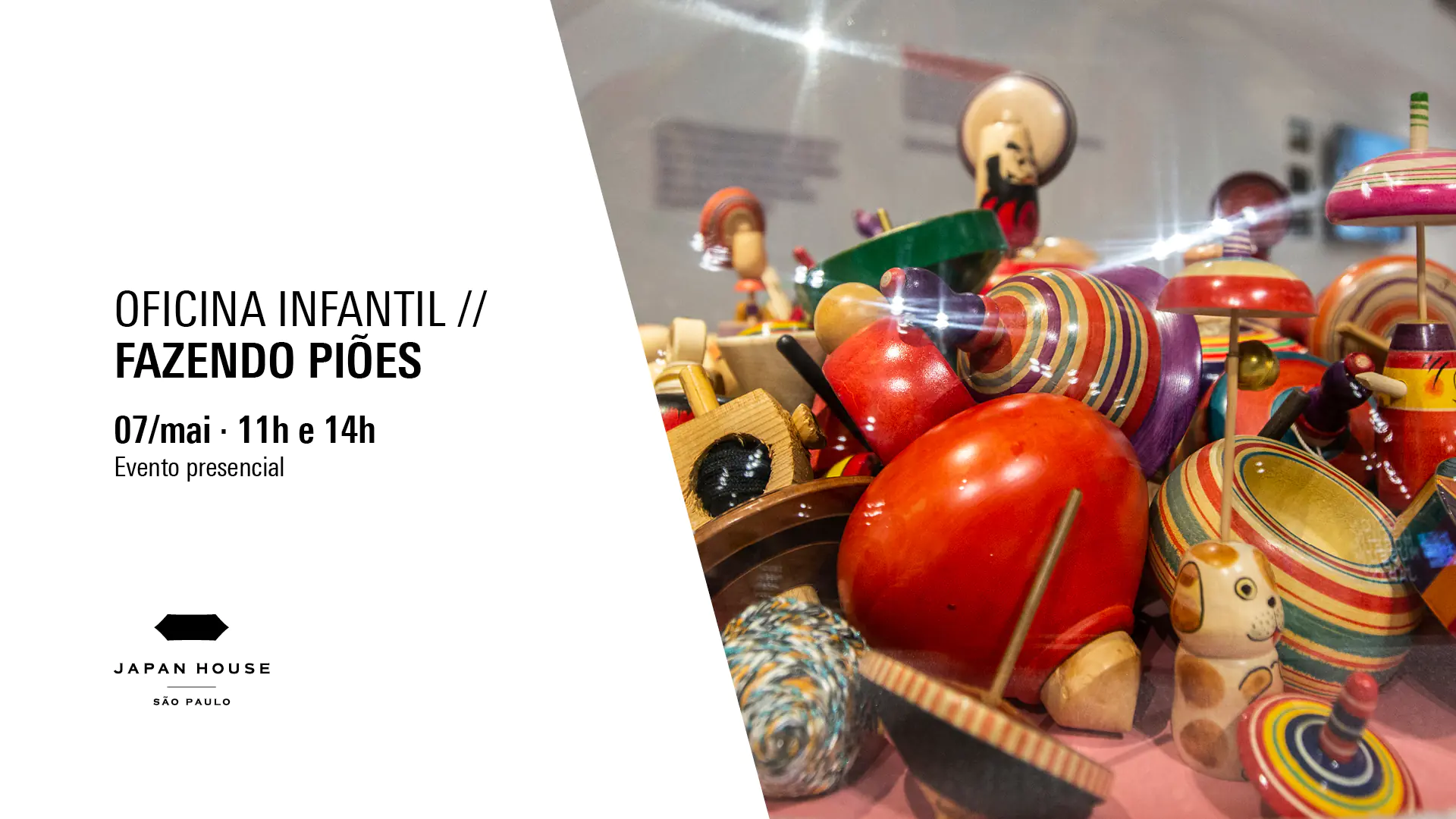 Card de divulgação. À esquerda, está o texto Oficina Infantil: Fazendo Piões. Evento presencial, 07 de maio, às 11 e 14 horas. Abaixo, está o logo da Japan House São Paulo. À direita, está a imagem de piões, parte da exposição DESIGN MUSEUM JAPAN: investigando o design japonês.