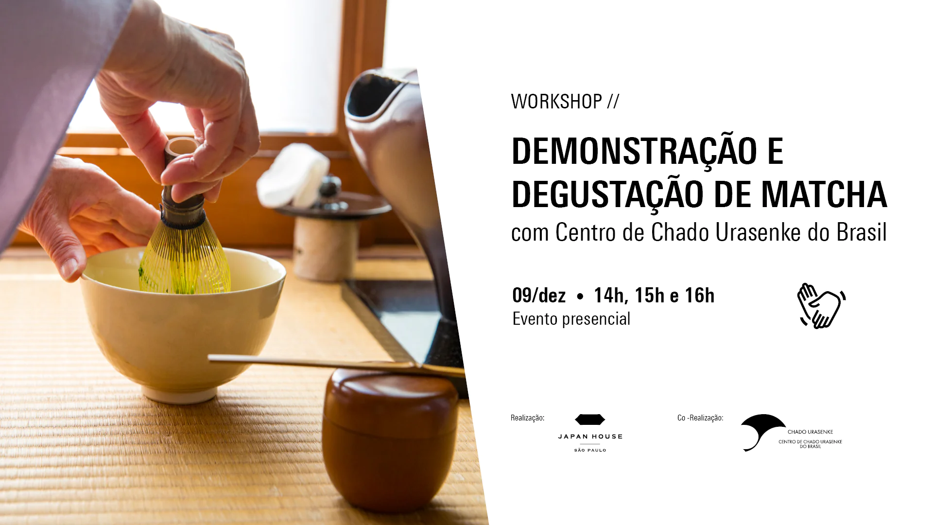 Workshop //  Demonstração e degustação de matcha com Centro de Chado Urasenke do Brasil. 09 de dezembro , às 14h, 15h e 16h Evento presencial . Símbolo de Libras. Logos da Japan House São Paulo e Chado Urasenke.